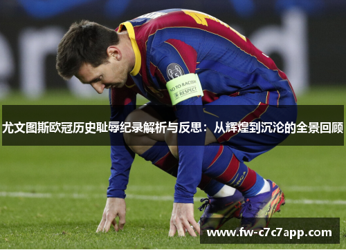 尤文图斯欧冠历史耻辱纪录解析与反思:从辉煌到沉沦的全景回顾 尤文图斯欧冠历史耻辱纪录解析与反思:从辉煌到沉沦的全景回顾