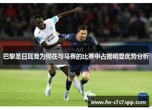 巴黎圣日耳曼为何在与马赛的比赛中占据明显优势分析 巴黎圣日耳曼为何在与马赛的比赛中占据明显优势分析