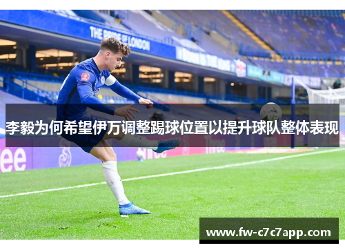 李毅为何希望伊万调整踢球位置以提升球队整体表现 李毅为何希望伊万调整踢球位置以提升球队整体表现