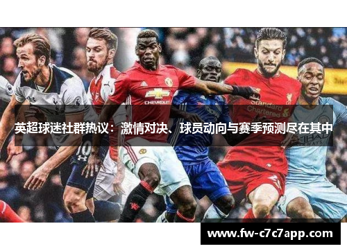 英超球迷社群热议:激情对决、球员动向与赛季预测尽在其中 英超球迷社群热议:激情对决、球员动向与赛季预测尽在其中