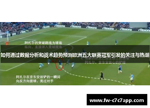 如何通过数据分析和战术趋势预测欧洲五大联赛冠军引发的关注与热潮 如何通过数据分析和战术趋势预测欧洲五大联赛冠军引发的关注与热潮