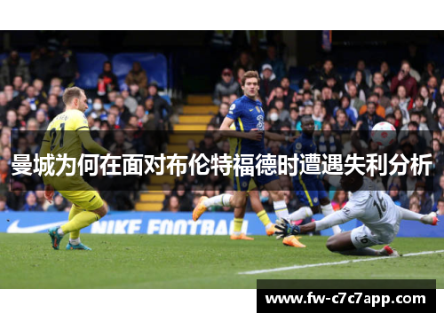 曼城为何在面对布伦特福德时遭遇失利分析 曼城为何在面对布伦特福德时遭遇失利分析