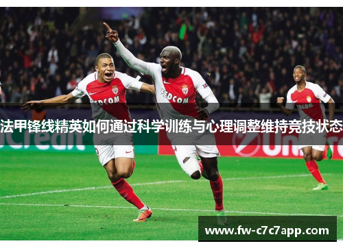 法甲锋线精英如何通过科学训练与心理调整维持竞技状态 法甲锋线精英如何通过科学训练与心理调整维持竞技状态