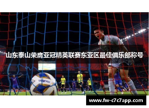 山东泰山荣膺亚冠精英联赛东亚区最佳俱乐部称号 山东泰山荣膺亚冠精英联赛东亚区最佳俱乐部称号