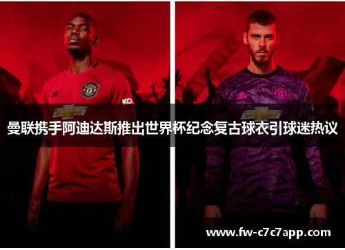 曼联携手阿迪达斯推出世界杯纪念复古球衣引球迷热议