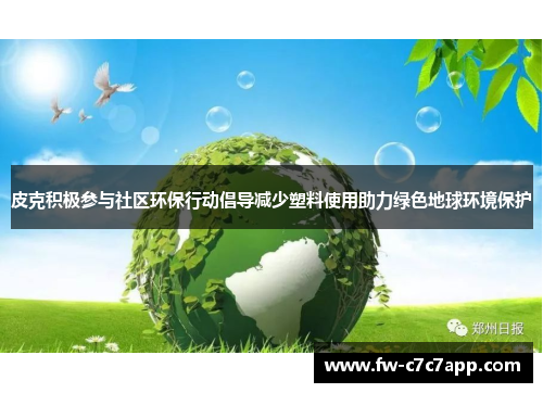 皮克积极参与社区环保行动倡导减少塑料使用助力绿色地球环境保护 皮克积极参与社区环保行动倡导减少塑料使用助力绿色地球环境保护