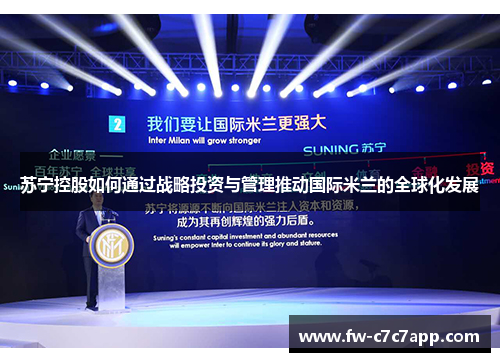 苏宁控股如何通过战略投资与管理推动国际米兰的全球化发展 苏宁控股如何通过战略投资与管理推动国际米兰的全球化发展