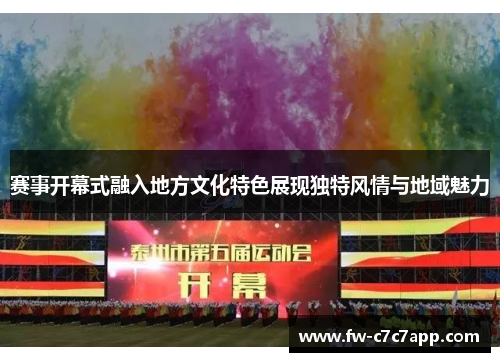 赛事开幕式融入地方文化特色展现独特风情与地域魅力 赛事开幕式融入地方文化特色展现独特风情与地域魅力